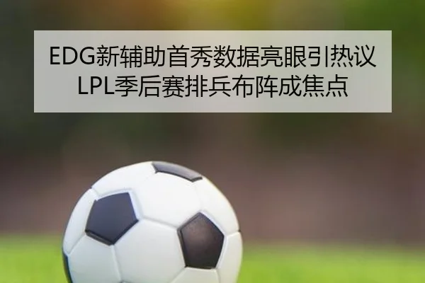 EDG新辅助首秀数据亮眼引热议 LPL季后赛排兵布阵成焦点 | bet365app